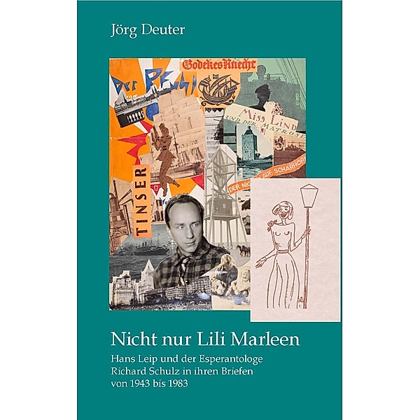 Nicht nur Lili Marleen Hans Leip und der Esperantologe Richard Schulz in ihren Briefen von 1943 bis 1983 / Bibliothemata Bd.24, Jörg Deuter