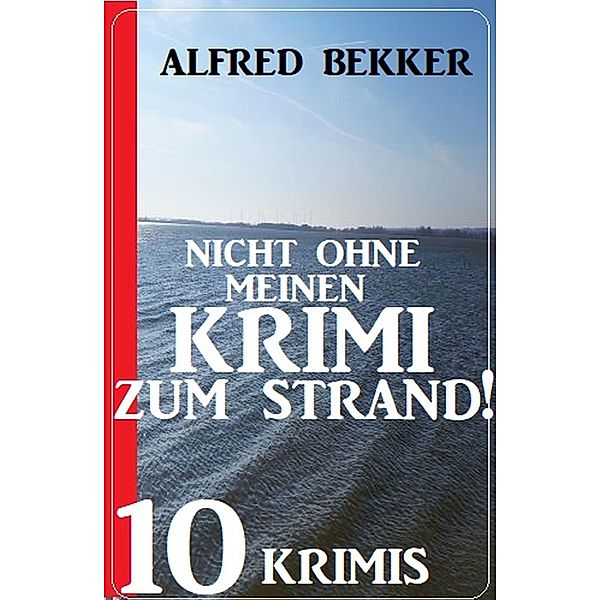 Nicht ohne Krimi zum Strand! 10 Krimis, Alfred Bekker