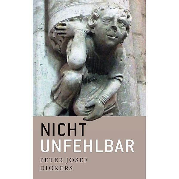 nicht unfehlbar, Peter Josef Dickers