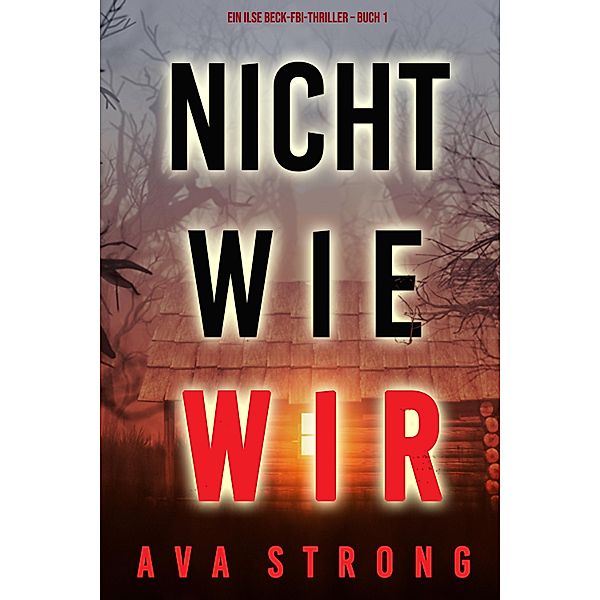 Nicht wie wir (Ein Ilse Beck-FBI-Thriller - Buch 1) / Ein Ilse Beck-FBI-Thriller Bd.1, Ava Strong