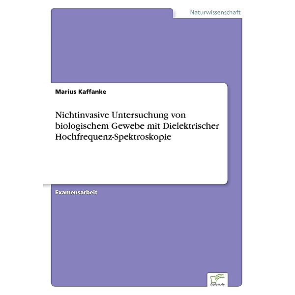 Nichtinvasive Untersuchung von biologischem Gewebe mit Dielektrischer Hochfrequenz-Spektroskopie, Marius Kaffanke