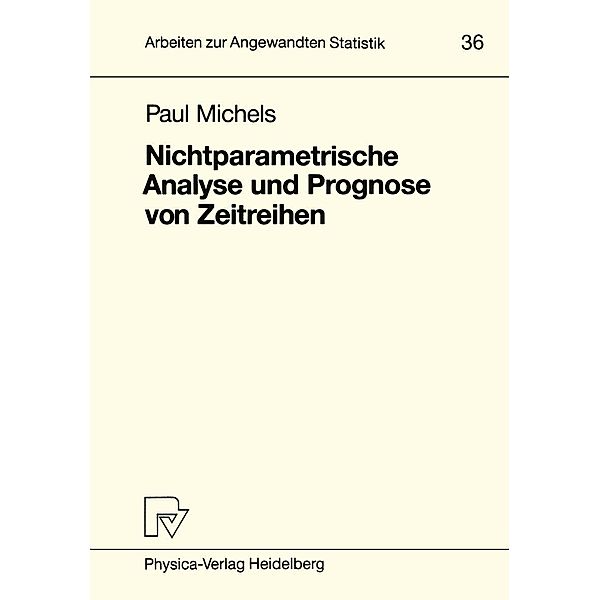 Nichtparametrische Analyse und Prognose von Zeitreihen / Arbeiten zur Angewandten Statistik Bd.36, Paul Michels