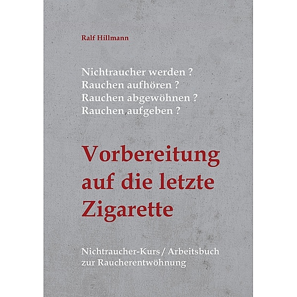 Nichtraucher werden / Rauchen aufhören / Rauchen abgewöhnen / Rauchen aufgeben: Vorbereitung auf die letzte Zigarette, Ralf Hillmann