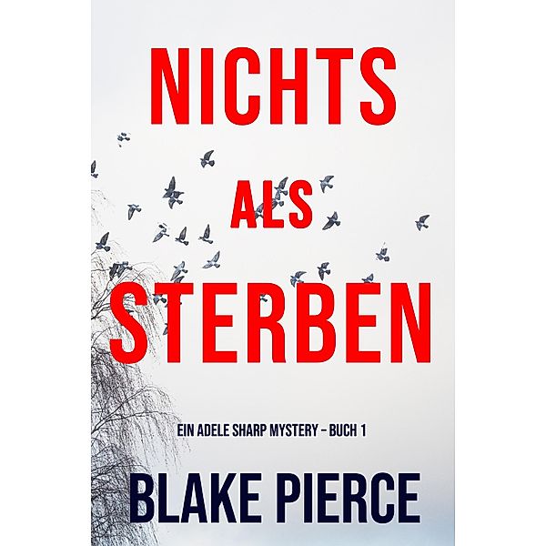 Nichts Als Sterben (Ein Adele Sharp Mystery - Buch 1) / Ein Adele Sharp Mystery  Bd.1, Blake Pierce