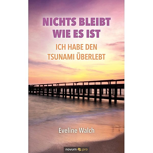 Nichts bleibt wie es ist - Ich habe den Tsunami überlebt, Eveline Walch