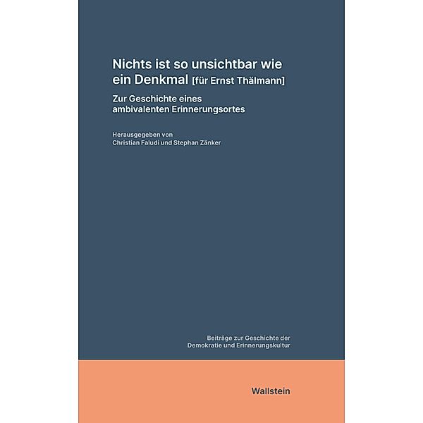 Nichts ist so unsichtbar wie ein Denkmal [für Ernst Thälmann] / Beiträge zur Geschichte der Demokratie und Erinnerungskultur Bd.1