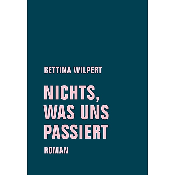 nichts, was uns passiert, Bettina Wilpert