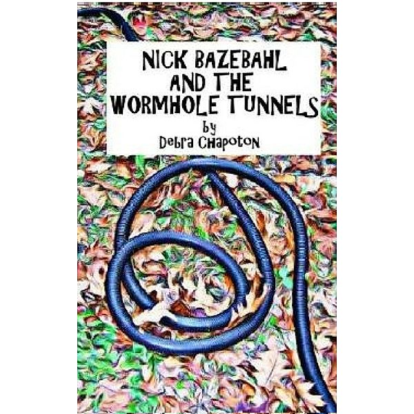 Nick Bazebahl and the Wormhole Tunnels / Debra Chapoton, Debra Chapoton