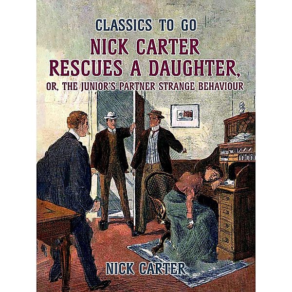 Nick Carter Rescues a Daughter, or, The Junior's Partner Strange Behaviour, Nick Carter