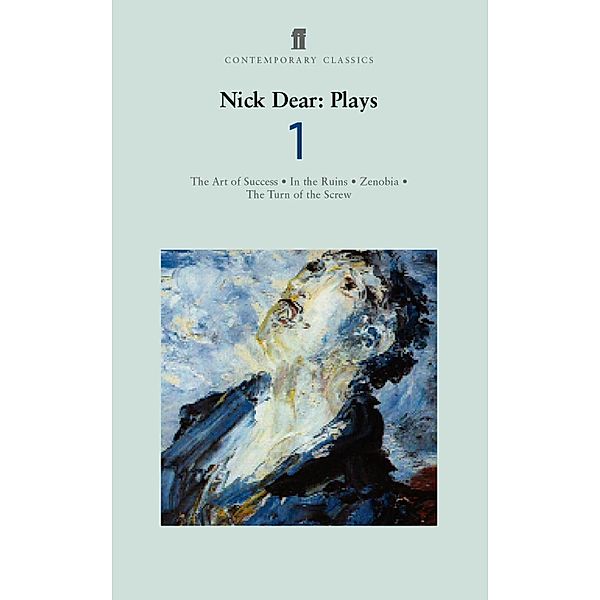 Nick Dear Plays 1: Art of Success; In the Ruins; Zenobia; Turn of the Screw, Nick Dear