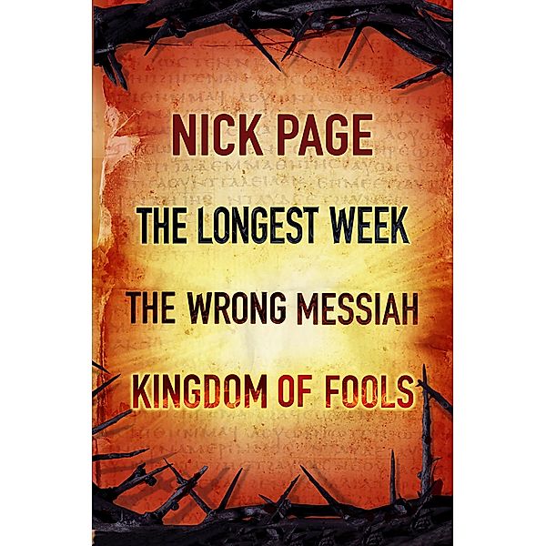 Nick Page: The Longest Week, The Wrong Messiah, Kingdom of Fools, Nick Page