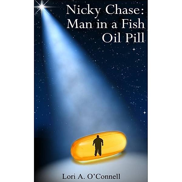 Nicky Chase: Man in a Fish Oil Pill, Lori A. O'Connell