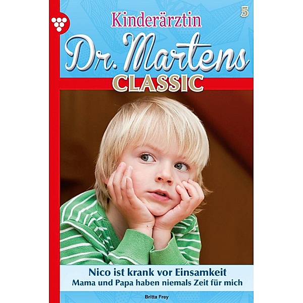 Nico ist krank vor Einsamkeit / Kinderärztin Dr. Martens Classic Bd.5, Britta Frey
