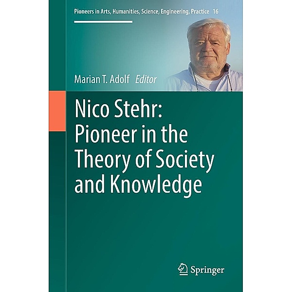 Nico Stehr: Pioneer in the Theory of Society and Knowledge / Pioneers in Arts, Humanities, Science, Engineering, Practice Bd.16