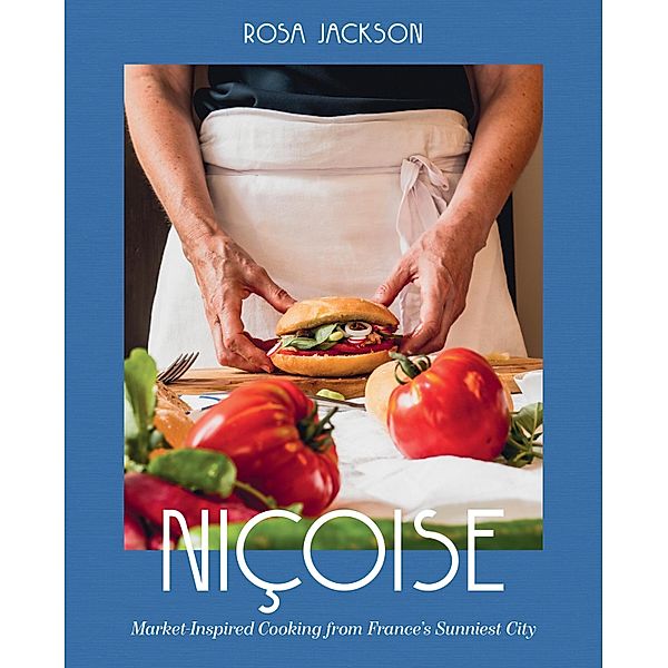 Niçoise: Market-Inspired Cooking from France's Sunniest City, Rosa Jackson