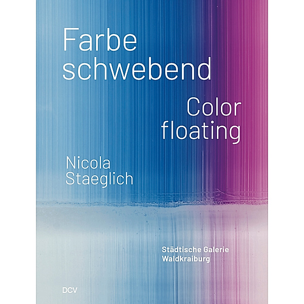 Nicola Staeglich - Farbe schwebend / Color floating, Stephan Berg, Elke Keiper, Larissa Kikol
