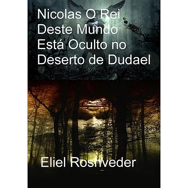 Nicolas O Rei Deste Mundo Está Oculto no Deserto de Dudael (Instrução para o Apocalipse, #26) / Instrução para o Apocalipse, Eliel Roshveder