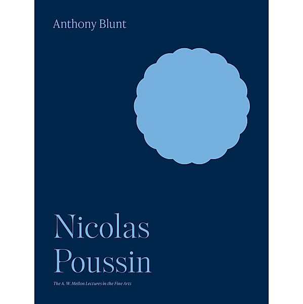 Nicolas Poussin / The A. W. Mellon Lectures in the Fine Arts Bd.7, Anthony Blunt