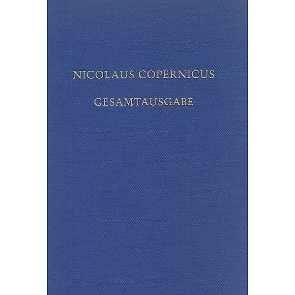 Nicolaus Copernicus Gesamtausgabe: BAND III/3 De Revolutionibus. Die erste deutsche Übersetzung in der Grazer Handschrift, Nikolaus Kopernikus