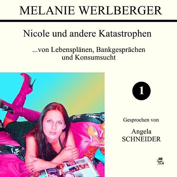 Nicole und andere Katastrophen - 1 - ...von Lebensplänen, Bankgesprächen und Konsumsucht, Melanie Werlberger