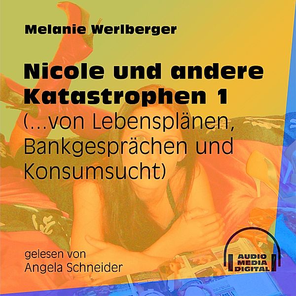 Nicole und andere Katastrophen - 1 - ...von Lebensplänen, Bankgesprächen und Konsumsucht, Melanie Werlberger