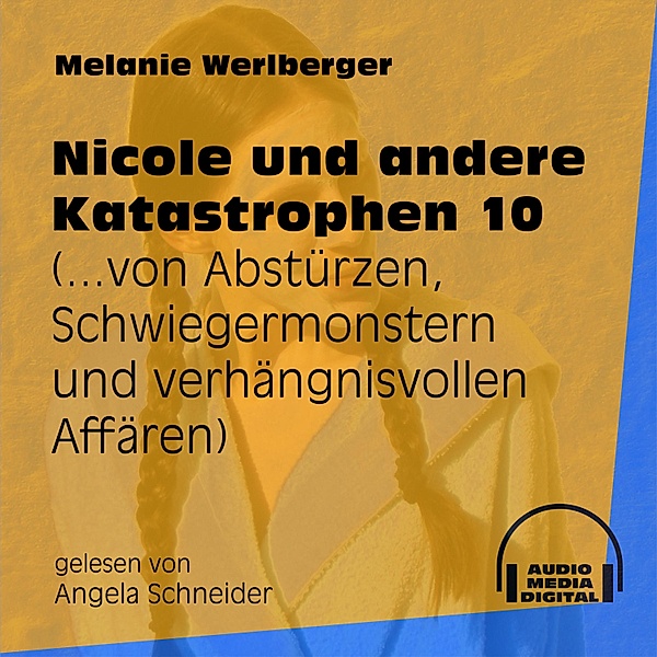 Nicole und andere Katastrophen - 10 - ...von Abstürzen, Schwiegermonstern und verhängnisvollen Affären, Melanie Werlberger