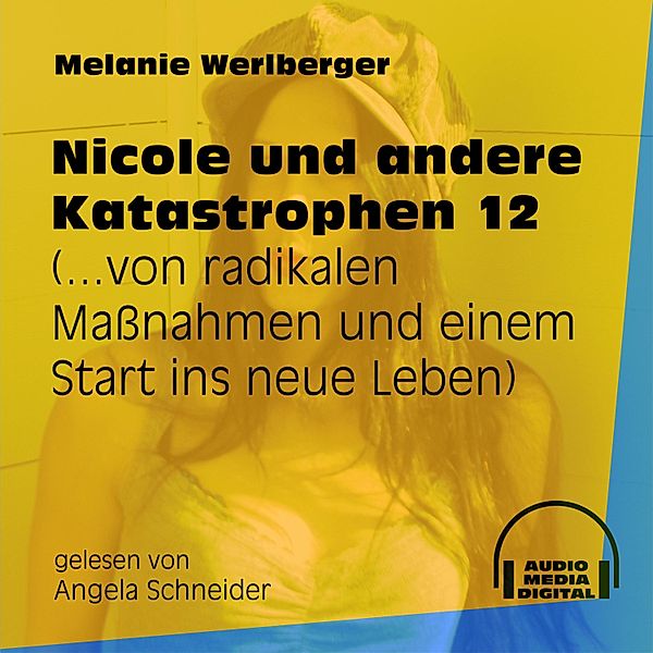 Nicole und andere Katastrophen - 12 - ...von radikalen Maßnahmen und einem Start ins neue Leben, Melanie Werlberger