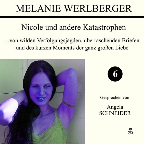 Nicole und andere Katastrophen - 6 - ...von wilden Verfolgungsjagden, überraschenden Briefen und des kurzen Moments der ganz großen Liebe, Melanie Werlberger