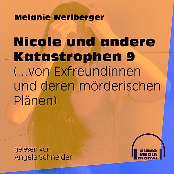 Nicole und andere Katastrophen - 9 - ...von Exfreundinnen und deren mörderischen Plänen, Melanie Werlberger