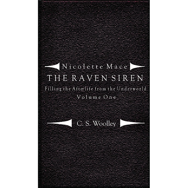 Nicolette Mace: The Raven Siren: Nicolette Mace: The Raven Siren - Filling the Afterlife from the Underworld Volume 1, C. S. Woolley