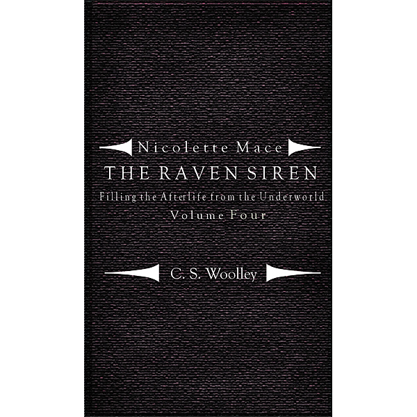 Nicolette Mace: The Raven Siren: Nicolette Mace: The Raven Siren - Filling the Afterlife from the Underworld Volume 4, C. S. Woolley
