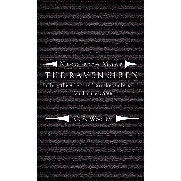 Nicolette Mace: The Raven Siren: Nicolette Mace: the Raven Siren - Filling the Afterlife from the Underworld: Volume 3, C. S. Woolley