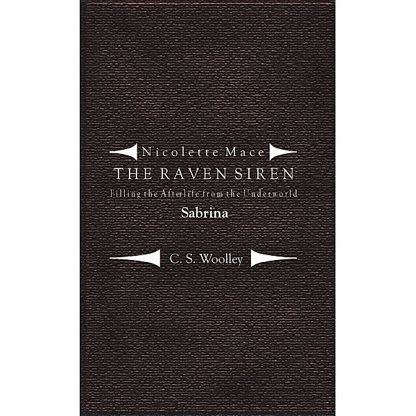 Nicolette Mace: The Raven Siren: Nicolette Mace: the Raven Siren - Filling the Afterlife from the Underworld: Sabrina, C. S. Woolley