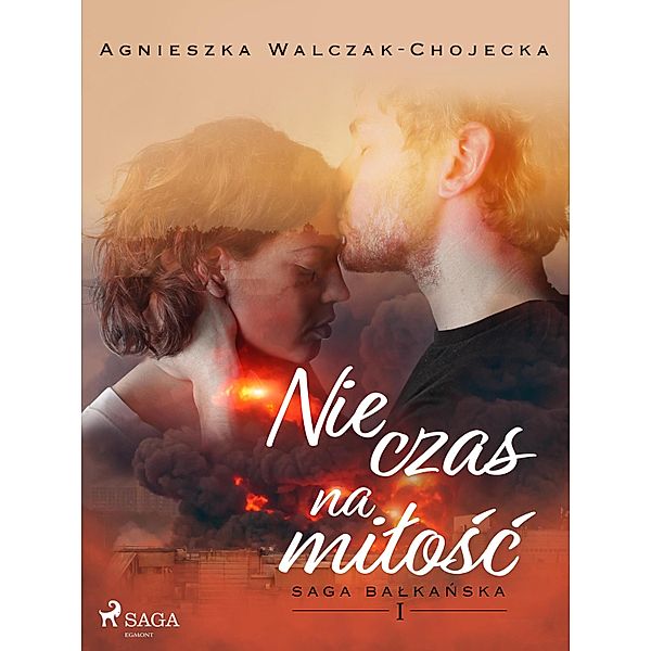 Nie czas na milosc / Saga balkanska Bd.1, Agnieszka Walczak-Chojecka