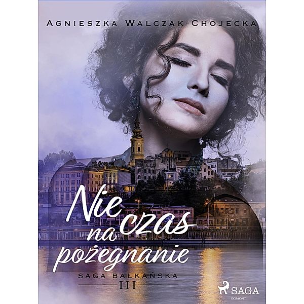 Nie czas na pozegnanie / Saga balkanska Bd.3, Agnieszka Walczak-Chojecka