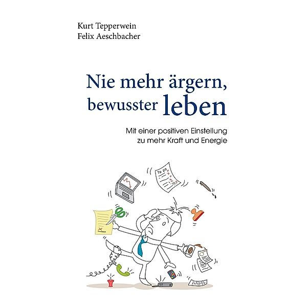 Nie mehr ärgern, bewusster leben, Kurt Tepperwein, Felix Aeschbacher