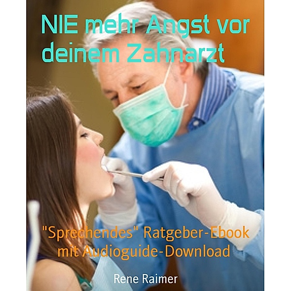NIE mehr Angst vor deinem Zahnarzt, Rene Raimer
