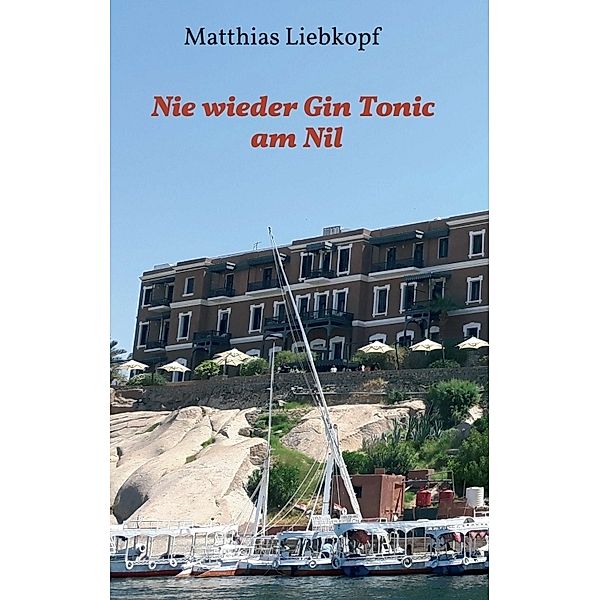 Nie wieder Gin Tonic am Nil, Matthias Liebkopf