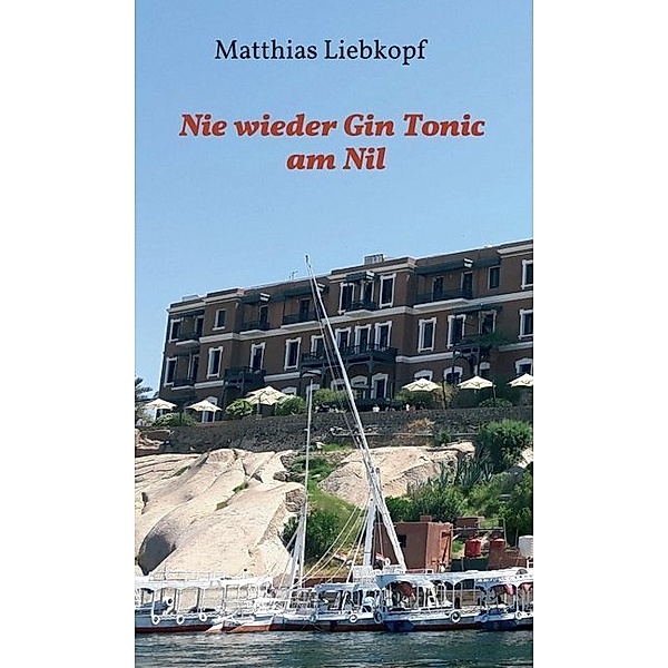 Nie wieder Gin Tonic am Nil, Matthias Liebkopf