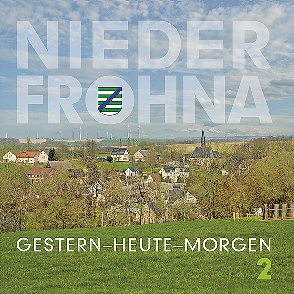 Niederfrohna.Gestern-Heute-Morgen 2, Christiane W. Hoffmann, Carl F. Jr. Hoffmann