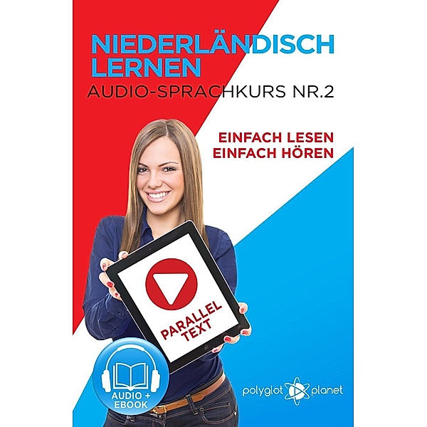Niederländisch Lernen - Einfach Lesen | Einfach Hören | Paralleltext - Audio-Sprachkurs Nr. 2 (Einfach Niederländisch Lernen | Lesen & Hören, #2), Polyglot Planet
