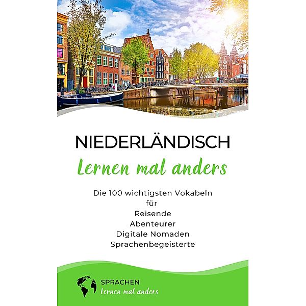 Niederländisch lernen mal anders - Die 100 wichtigsten Vokabeln / Mit 100 Vokabeln um die Welt Bd.10, Sprachen Lernen Mal Anders