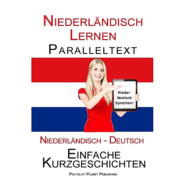 Niederländisch Lernen - Paralleltext -  Einfache Kurzgeschichten (Niederländisch - Deutsch) Bilingual (Niederländisch Lernen mit Paralleltext, #1) / Niederländisch Lernen mit Paralleltext, Polyglot Planet Publishing