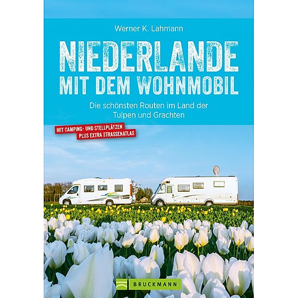 Niederlande mit dem Wohnmobil: Die schönsten Routen im Land der Tulpen und Grachten. Aktualisiert 2019, Werner Lahmann