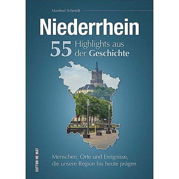Niederrhein. 55 Highlights aus der Geschichte, Manfred Schmidt