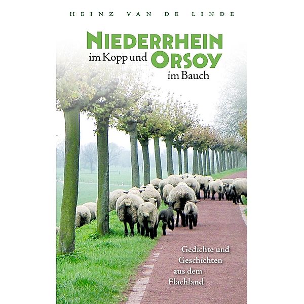 Niederrhein im Kopp und Orsoy im Bauch, Heinz van de Linde