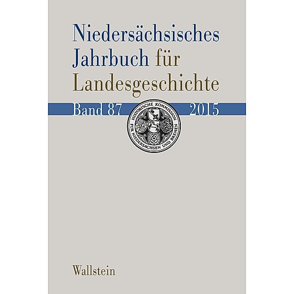 Niedersächsisches Jahrbuch für Landesgeschichte / Niedersächsisches Jahrbuch für Landesgeschichte. Neue Folge der »Zeitschrift des Historischen Vereins für Niedersachsen Bd.87