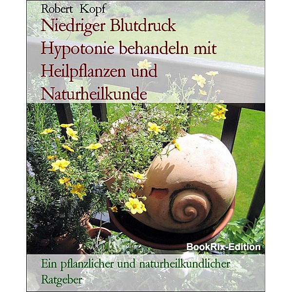 Niedriger Blutdruck    Hypotonie behandeln mit Heilpflanzen und Naturheilkunde, Robert Kopf