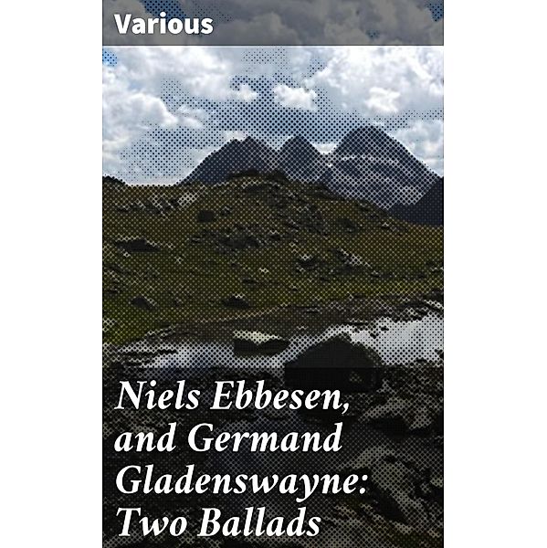 Niels Ebbesen, and Germand Gladenswayne: Two Ballads, Various