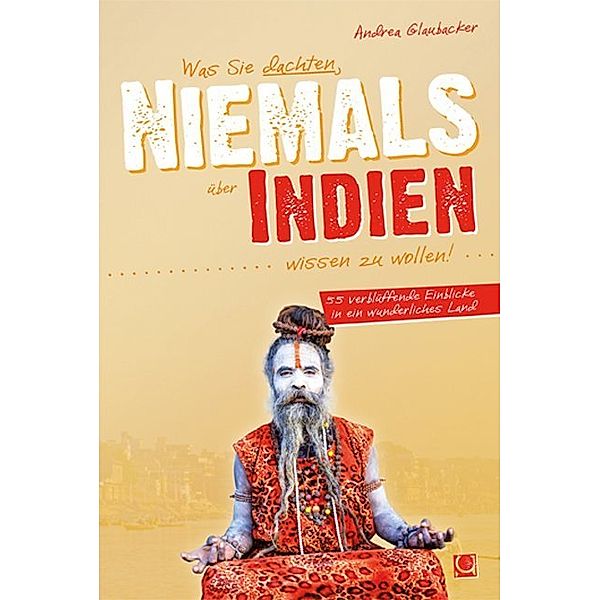 Niemals / Was Sie dachten, niemals über Indien wissen zu wollen, Andrea Glaubacker